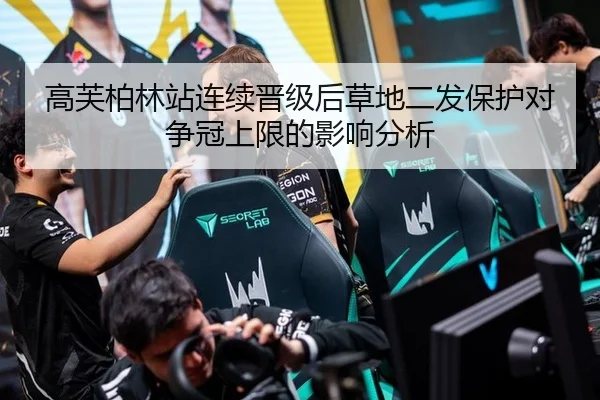高芙柏林站连续晋级后草地二发保护对争冠上限的影响分析